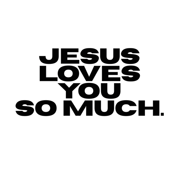 Jesus Loves You So Much.