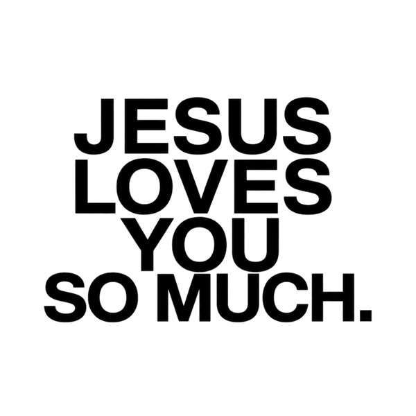 Jesus Loves You So Much.